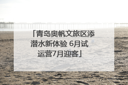 青岛奥帆文旅区添潜水新体验 6月试运营7月迎客