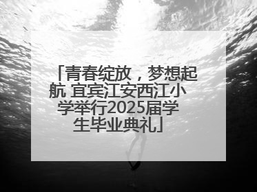 青春绽放，梦想起航 宜宾江安西江小学举行2025届学生毕业典礼