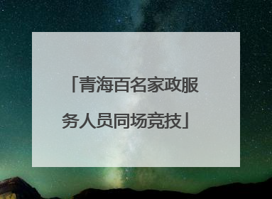 青海百名家政服务人员同场竞技