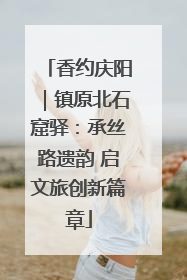 香约庆阳｜镇原北石窟驿：承丝路遗韵 启文旅创新篇章