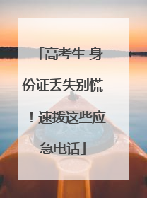 高考生 身份证丢失别慌！速拨这些应急电话