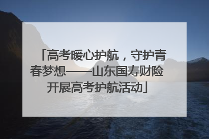 高考暖心护航，守护青春梦想——山东国寿财险开展高考护航活动