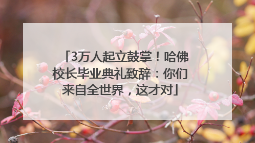 3万人起立鼓掌！哈佛校长毕业典礼致辞：你们来自全世界，这才对
