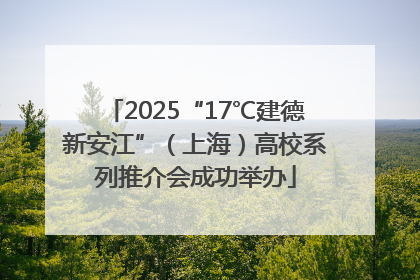 2025“17℃建德新安江”（上海）高校系列推介会成功举办