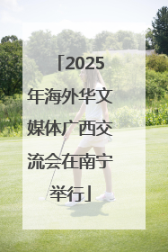 2025年海外华文媒体广西交流会在南宁举行