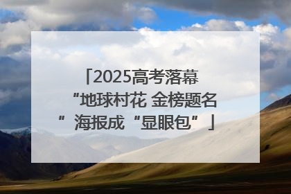 2025高考落幕 “地球村花 金榜题名”海报成“显眼包”