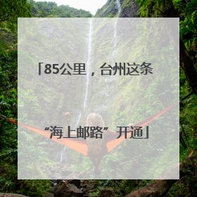 85公里，台州这条“海上邮路”开通