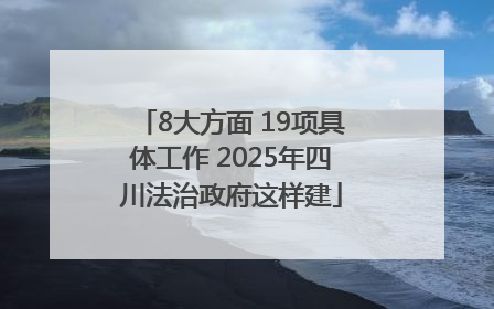 8大方面 19项具体工作 2025年四川法治政府这样建