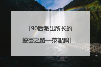 90后派出所长的蜕变之路—范鲲鹏