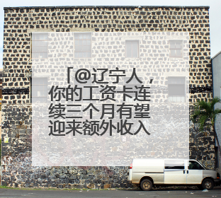 @辽宁人，你的工资卡连续三个月有望迎来额外收入！