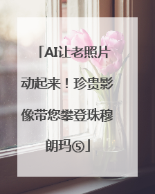 AI让老照片动起来！珍贵影像带您攀登珠穆朗玛⑤