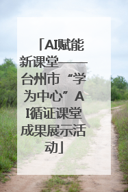 AI赋能新课堂——台州市“学为中心”AI循证课堂成果展示活动