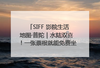 SIFF 影院生活地图·普陀｜水陆双喜！一张票根就能免费坐苏州河游船～